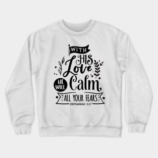 With His Love He will calm all  your fears zephaniah 3:17 Crewneck Sweatshirt